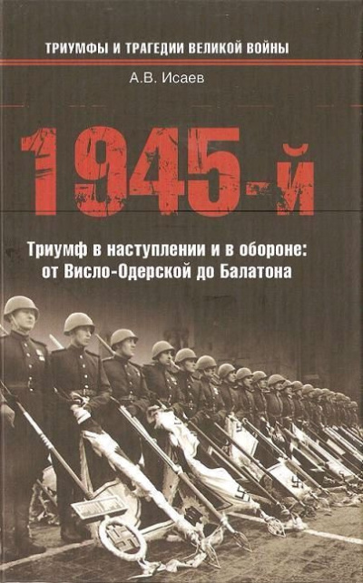 Аудиокнига Исаев Алексей – 1945-й... Триумф в наступлении и в обороне. От Висло-Одерской до Балатона