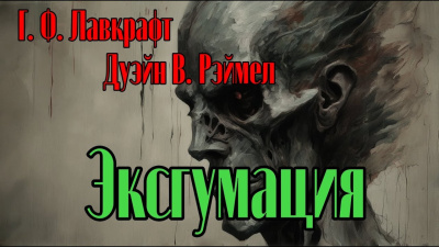 Слушайте бесплатные аудиокниги на русском языке | Audiobukva.ru Лавкрафт Говард, Рэймел В.Дуэйн – Эксгумация