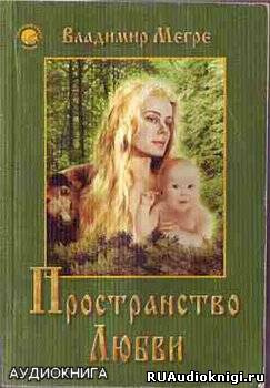 Слушайте бесплатные аудиокниги на русском языке | Audiobukva.ru Мегре Владимир - Пространство Любви Слушайте бесплатные аудиокниги на русском языке | Audiobukva.ru Мегре Владимир - Пространство Любви