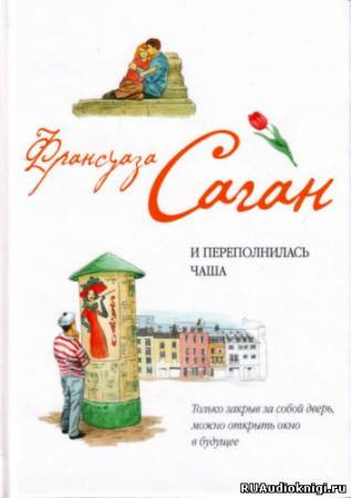 Слушайте бесплатные аудиокниги на русском языке | Audiobukva.ru Саган Франсуаза - И переполнилась чаша