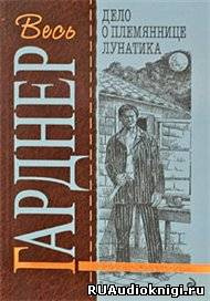 Слушайте бесплатные аудиокниги на русском языке | Audiobukva.ru | Гарднер Эрл Стэнли - Дело о племяннице лунатика