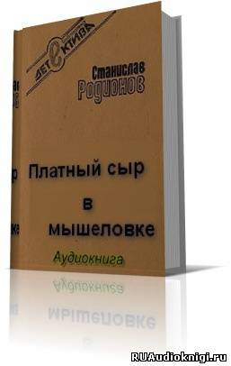 Слушайте бесплатные аудиокниги на русском языке | Audiobukva.ru Родионов Станислав - Платный сыр в мышеловке