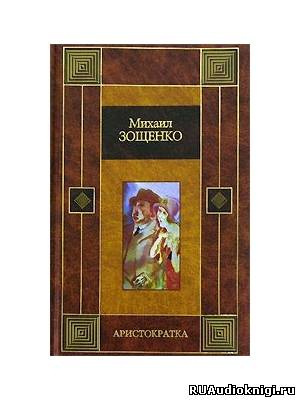 Слушайте бесплатные аудиокниги на русском языке | Audiobukva.ru Зощенко Михаил - Аристократка