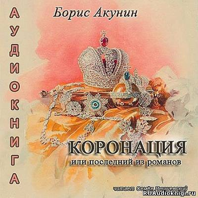 Слушайте бесплатные аудиокниги на русском языке | Audiobukva.ru Акунин Борис - Коронация, или Последний из романов