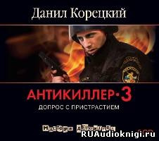 Слушайте бесплатные аудиокниги на русском языке | Audiobukva.ru Корецкий Данил - Антикиллер 3. Допрос с пристрастием