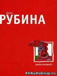 Слушайте бесплатные аудиокниги на русском языке | Audiobukva.ru Рубина Дина - Камера наезжает