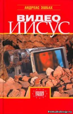 Слушайте бесплатные аудиокниги на русском языке | Audiobukva.ru Эшбах Андреас - Видео Иисус Слушайте бесплатные аудиокниги на русском языке | Audiobukva.ru Эшбах Андреас - Видео Иисус