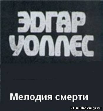 Слушайте бесплатные аудиокниги на русском языке | Audiobukva.ru Уоллес Эдгар - Мелодия смерти Слушайте бесплатные аудиокниги на русском языке | Audiobukva.ru Уоллес Эдгар - Мелодия смерти