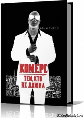 Слушайте бесплатные аудиокниги на русском языке | Audiobukva.ru Дикий Ефим - Комерс. Тем, кто не дожил Слушайте бесплатные аудиокниги на русском языке | Audiobukva.ru Дикий Ефим - Комерс. Тем, кто не дожил
