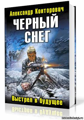 Слушайте бесплатные аудиокниги на русском языке | Audiobukva.ru Конторович Александр - Черный снег. Выстрел в будущее