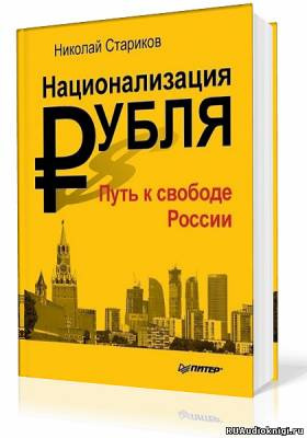 Слушайте бесплатные аудиокниги на русском языке | Audiobukva.ru Стариков Николай - Национализация рубля. Путь к свободе России