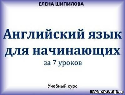 Слушайте бесплатные аудиокниги на русском языке | Audiobukva.ru Шипилова Елена - Английский язык за 7 уроков