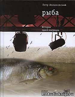 Слушайте бесплатные аудиокниги на русском языке | Audiobukva.ru Алешковский Петр - Рыба. История одной миграции Слушайте бесплатные аудиокниги на русском языке | Audiobukva.ru Алешковский Петр - Рыба. История одной миграции