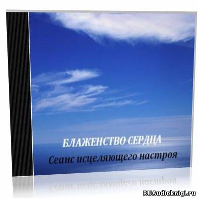 Слушайте бесплатные аудиокниги на русском языке | Audiobukva.ru Nikosho - Блаженство сердца. Сеанс исцеляющего настроя