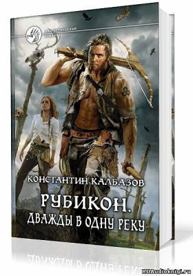 Слушайте бесплатные аудиокниги на русском языке | Audiobukva.ru Калбазов Константин - Рубикон. Дважды в одну реку