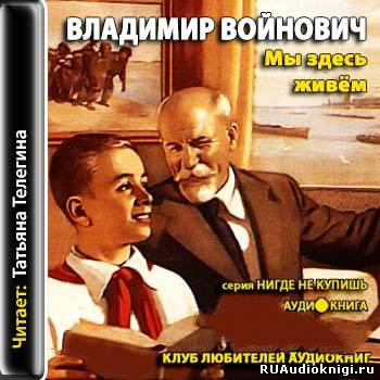 Слушайте бесплатные аудиокниги на русском языке | Audiobukva.ru | Войнович Владимир - Мы здесь живем