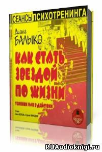 Слушайте бесплатные аудиокниги на русском языке | Audiobukva.ru | Балыко Диана -  Как стать звездой по жизни. Техники НЛП в действии