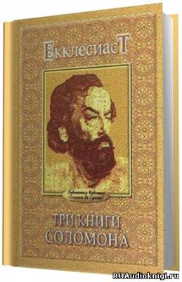 Слушайте бесплатные аудиокниги на русском языке | Audiobukva.ru Соломон Мудрый - Экклезиаст. Песнь Песней. Притчи