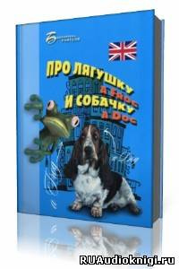 Слушайте бесплатные аудиокниги на русском языке | Audiobukva.ru Хейнонен Елизавета - Про лягушку A FROG и собачку A DOG: пособие по английскому языку для дошкольников и мл. школьников Слушайте бесплатные аудиокниги на русском языке | Audiobukva.ru Хейнонен Елизавета - Про лягушку A FROG и собачку A DOG: пособие по английскому языку для дошкольников и мл. школьников