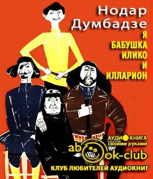 Слушайте бесплатные аудиокниги на русском языке | Audiobukva.ru Думбадзе Нодар - Я, бабушка, Илико и Илларион