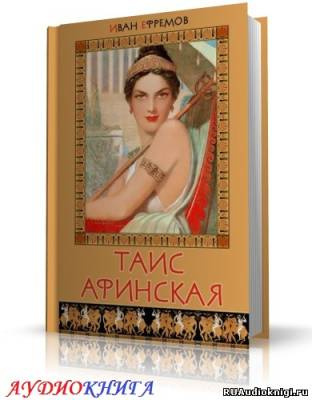 Слушайте бесплатные аудиокниги на русском языке | Audiobukva.ru Ефремов Иван - Таис Афинская