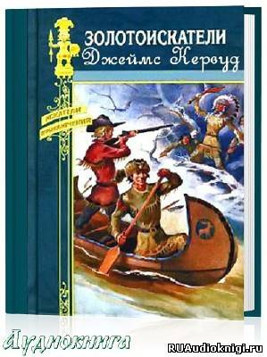 Слушайте бесплатные аудиокниги на русском языке | Audiobukva.ru Кервуд Джеймс Оливер - Золотоискатели