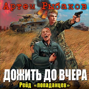 Слушайте бесплатные аудиокниги на русском языке | Audiobukva.ru Рыбаков Артем - Дожить до вчера. Рейд «попаданцев»