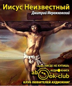 Слушайте бесплатные аудиокниги на русском языке | Audiobukva.ru Мережковский Дмитрий -  Иисус Неизвестный