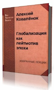 Слушайте бесплатные аудиокниги на русском языке | Audiobukva.ru Коваленок Алексей - Глобализация как лейтмотив эпохи