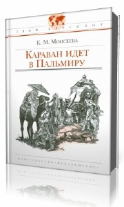 Слушайте бесплатные аудиокниги на русском языке | Audiobukva.ru Моисеева Клара - Караван идет в Пальмиру