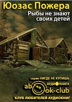 Слушайте бесплатные аудиокниги на русском языке | Audiobukva.ru Пожера Юозас - Рыбы не знают своих детей