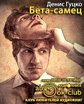 Слушайте бесплатные аудиокниги на русском языке | Audiobukva.ru Гуцко Денис - Бета-самец Слушайте бесплатные аудиокниги на русском языке | Audiobukva.ru Гуцко Денис - Бета-самец