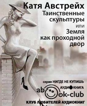 Слушайте бесплатные аудиокниги на русском языке | Audiobukva.ru Австрейх Катя - Таинственные скульптуры, или... Земля как проходной двор Слушайте бесплатные аудиокниги на русском языке | Audiobukva.ru Австрейх Катя - Таинственные скульптуры, или... Земля как проходной двор