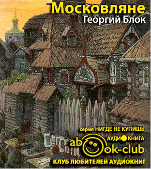 Слушайте бесплатные аудиокниги на русском языке | Audiobukva.ru Блок Георгий - Московляне Слушайте бесплатные аудиокниги на русском языке | Audiobukva.ru Блок Георгий - Московляне