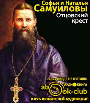 Слушайте бесплатные аудиокниги на русском языке | Audiobukva.ru Самуилова Наталья, Самуилова Софья - Отцовский крест Слушайте бесплатные аудиокниги на русском языке | Audiobukva.ru Самуилова Наталья, Самуилова Софья - Отцовский крест