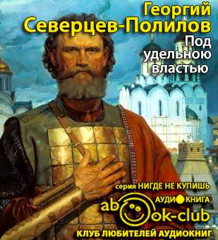 Слушайте бесплатные аудиокниги на русском языке | Audiobukva.ru Георгий Северцев-Полилов - Под удельною властью Слушайте бесплатные аудиокниги на русском языке | Audiobukva.ru Георгий Северцев-Полилов - Под удельною властью