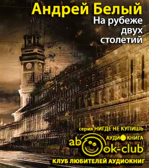 Слушайте бесплатные аудиокниги на русском языке | Audiobukva.ru Белый Андрей - На рубеже двух столетий Слушайте бесплатные аудиокниги на русском языке | Audiobukva.ru Белый Андрей - На рубеже двух столетий