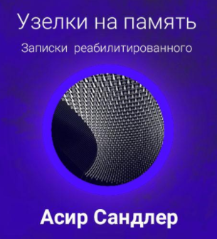 Слушайте бесплатные аудиокниги на русском языке | Audiobukva.ru Сандлер Асир - Узелки на память: Записки реабилитированного Слушайте бесплатные аудиокниги на русском языке | Audiobukva.ru Сандлер Асир - Узелки на память: Записки реабилитированного