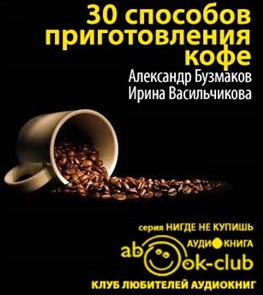 Слушайте бесплатные аудиокниги на русском языке | Audiobukva.ru Бузмаков Александр, Васильчикова Ирина - 30 способов приготовления кофе