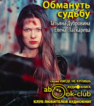 Слушайте бесплатные аудиокниги на русском языке | Audiobukva.ru Дубровина Татьяна, Ласкарева Елена - Обмануть судьбу Слушайте бесплатные аудиокниги на русском языке | Audiobukva.ru Дубровина Татьяна, Ласкарева Елена - Обмануть судьбу
