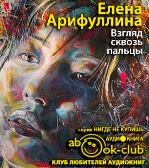 Слушайте бесплатные аудиокниги на русском языке | Audiobukva.ru Арифуллина Елена - Взгляд сквозь пальцы Слушайте бесплатные аудиокниги на русском языке | Audiobukva.ru Арифуллина Елена - Взгляд сквозь пальцы