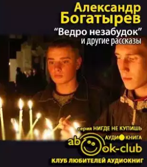 Слушайте бесплатные аудиокниги на русском языке | Audiobukva.ru Богатырёв Александр - «Ведро незабудок» и другие рассказы Слушайте бесплатные аудиокниги на русском языке | Audiobukva.ru Богатырёв Александр - «Ведро незабудок» и другие рассказы