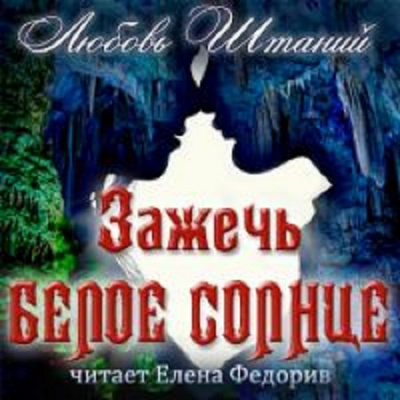 Слушайте бесплатные аудиокниги на русском языке | Audiobukva.ru Штаний Любовь - Зажечь белое солнце