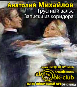 Слушайте бесплатные аудиокниги на русском языке | Audiobukva.ru Михайлов Анатолий - Грустный вальс. Записки из коридора Слушайте бесплатные аудиокниги на русском языке | Audiobukva.ru Михайлов Анатолий - Грустный вальс. Записки из коридора