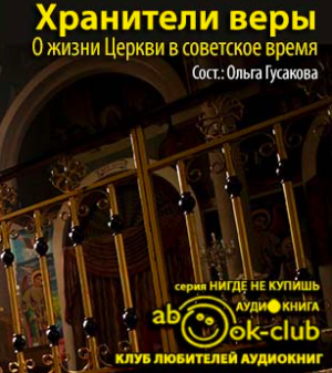 Слушайте бесплатные аудиокниги на русском языке | Audiobukva.ru Гусакова Ольга - Хранители веры. О жизни Церкви в советское время Слушайте бесплатные аудиокниги на русском языке | Audiobukva.ru Гусакова Ольга - Хранители веры. О жизни Церкви в советское время