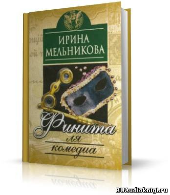 Слушайте бесплатные аудиокниги на русском языке | Audiobukva.ru Мельникова Ирина - Финита ля комедиа