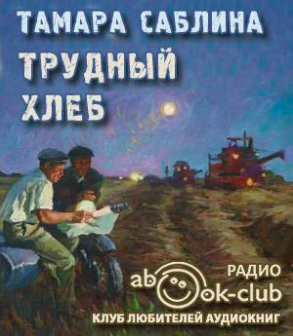 Слушайте бесплатные аудиокниги на русском языке | Audiobukva.ru Саблина Тамара - Трудный хлеб