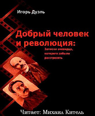 Слушайте бесплатные аудиокниги на русском языке | Audiobukva.ru Дуэль Игорь - Добрый человек и революция. Записки очевидца, которого забыли расстрелять Слушайте бесплатные аудиокниги на русском языке | Audiobukva.ru Дуэль Игорь - Добрый человек и революция. Записки очевидца, которого забыли расстрелять