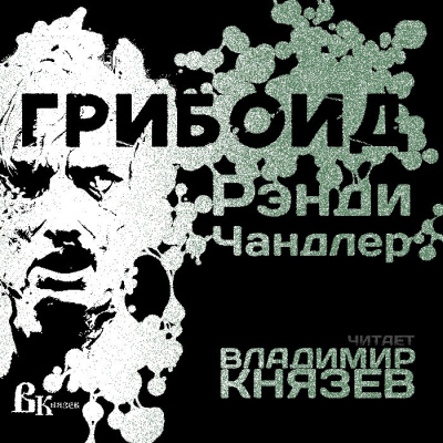 Слушайте бесплатные аудиокниги на русском языке | Audiobukva.ru Чандлер Рэнди - Грибоид Слушайте бесплатные аудиокниги на русском языке | Audiobukva.ru Чандлер Рэнди - Грибоид