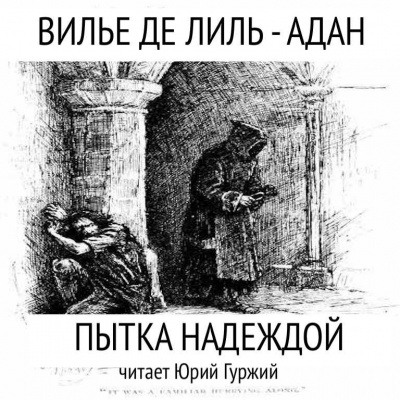 Слушайте бесплатные аудиокниги на русском языке | Audiobukva.ru Вилье де Лиль-Адан Огюст - Пытка надеждой